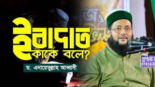 আমাদের দেশের অধিকাংশ লোকেরই যেটা অজানা ইবাদাত কাকে বলে?  Dr. Anayetullah Abbasi  Abbasi Tv