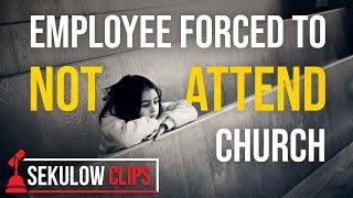 LEGAL ACTION Employee Forced to NOT ATTEND Church