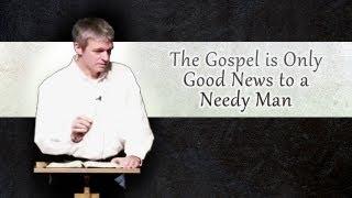 The Gospel Is Only Good News to A Needy Man - Paul Washer