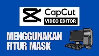 Tutorial CapCut PC  Bagaimana Cara Menggunakan Fitur Mask di CapCut PC Dengan Mudah?