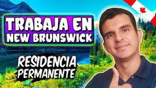 TRABAJO Y RESIDENCIA PERMANENTE en New Brunswick  Emigra a CANADA con RESIDENCIA