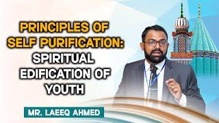 Principles of Self Purification Spiritual Edification of Youth  Mr. Laeeq Ahmed