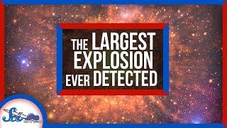Astronomers Just Discovered the Biggest Explosion Ever