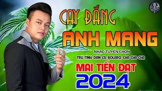 Cay Đắng Anh Mang - Mai Tiến ĐạtPhối Mới Cùng Với Giai Điệu RumbaBolero Hay Nhất Hôm Nay 2024.