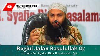 Begini Jalan Rasulullah ﷺ  Ustadz Dr. Syafiq Riza Basalamah MA.