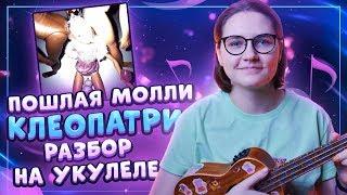 ПОШЛАЯ МОЛЛИ – КЛЕОПАТРИ разбор на укулеле \ Даша Кирпич