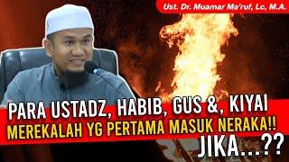 MEREKALAH YANG PERTAMA MASUK NERAKA ALLAH JIKA..  Ust. Dr. Muamar Maaruf Lc M.A