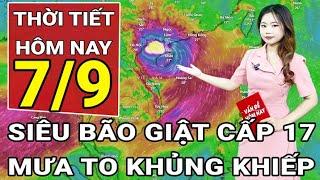 Dự báo thời tiết 79 Siêu bão Yagi giật cấp 17 mưa khủng khiếp toàn miền Bắc