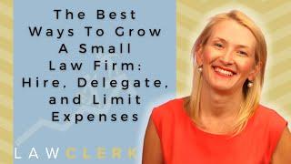 The Best Ways To Grow A Small Law Firm Hire Delegate and Limit Expenses