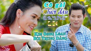 CÔ GÁI TƯỚI ĐẬU  KIM SONG LOAN - BÙI TRUNG ĐẲNG  TÂN CỔ MỚI NHẤT 2021