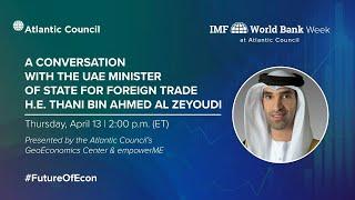 A conversation with the UAE Minister of State for Foreign Trade H.E. Dr. Thani bin Ahmed Al Zeyoudi