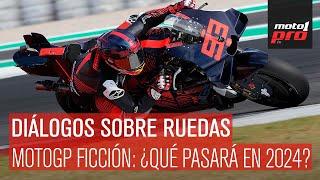 Diálogos Sobre Ruedas  MotoGP Ficción ¿Qué pasará en 2024?