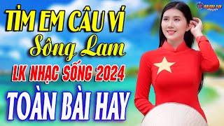 TÌM EM CÂU VÍ SÔNG LAM - A PÁOMở Loa Hết Cỡ Nhạc Sống Thôn Quê Thư Giãn - Bản Phối Mới NGHE CỰC PHÊ