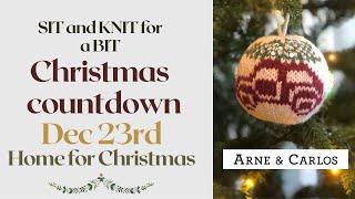 Dec 23. Home for Christmas. Sit and Knit for a Bit - Christmas Countdown with ARNE & CARLOS.