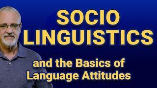 Sociolinguistics and the basics of language attitudes