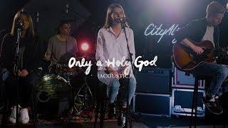 Only A Holy God Acoustic