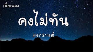 คงไม่ทัน - สงกรานต์ เนื้อเพลง 