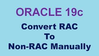 Oracle 19c Convert RAC to Non RAC Manually