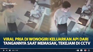 Viral Pria di Wonogiri Keluarkan Api Dari Tangannya Saat Memasak Tekejam Jelas Di CCTV