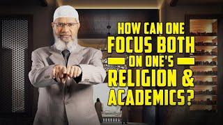 How can one Focus both on ones Religion & Academics? – Dr Zakir Naik