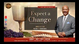Sunday May 7 2023 1000AM Expect A Change Mark 1417-26KJV Pastor J Edgar Boyd