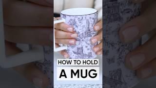 How to hold a mug Elegantly