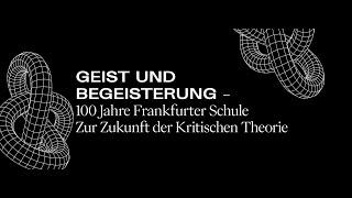 Geist und Begeisterung – 100 Jahre Frankfurter Schule Zur Zukunft der Kritischen Theorie