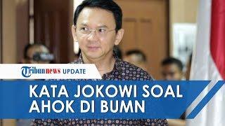 Presiden Jokowi Beri Tanggapan Ahok Jadi Dirut BUMN Jokowi Kita Tahu Kinerjanya Ahok