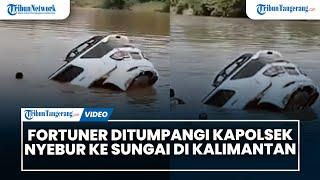 Fortuner yang Ditumpangi Kapolsek Nyemplung ke Sungai di Kalimantan Tengah