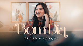 Bom Dia - Claudia Canção