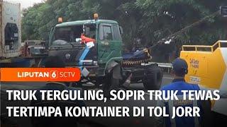 Truk Kontainer Terguling di Ruas Tol JORR Sopir Truk Tewas Tertimpa Kontainer  Liputan 6