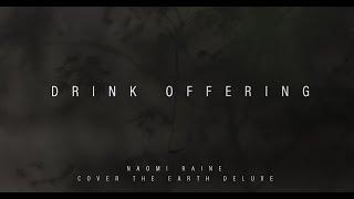 Drink Offering   Naomi Raine  Cover The Earth Deluxe Official Music Video