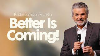 Better Is Coming  Jentezen Franklin