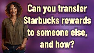 Can you transfer Starbucks rewards to someone else and how?