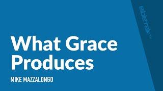 What Grace Produces – Mike Mazzalongo  BibleTalk.tv