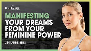 Manifesting Your Dreams From Your Feminine Power  Jen Landesberg  The Higher Self #100