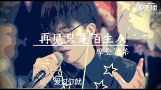 再见只是陌生人 - 摩登兄弟 （刘宇宁【完整版】 抖音网红 【我们爱的难舍难分爱的奋不顾身爱到 最后同样不可能】