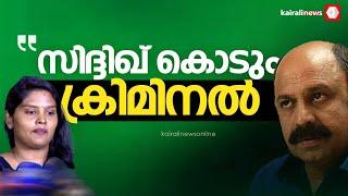 സിദ്ദിഖ് കൊടും ക്രിമിനൽ നീ എന്ത് പറഞ്ഞാലും വിശ്വസിക്കില്ലെന്ന് അയാൾ പറഞ്ഞു അത് സത്യമായി