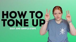 How To ‘’Tone Up”  Easy & Simple Steps