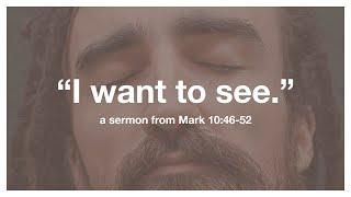 I Want To See – a sermon from Mark 1046-52