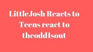Little Josh Reacts to Teens react to theodd1sout