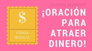 ORACIÓN PARA ATRAER DINERO EN ABUNDANCIA -  JOSEPH MURPHY