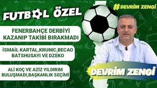 Fenerbahçe derbiyi kazanıp takibi bırakmadıİsmail KartalBecao ve DzekoAli Koç ve Aziz Yıldırım