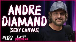 Andre Diamand Sexy Canvas - Sem Groselha Podcast #087