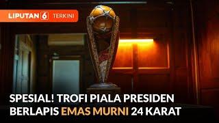 Tim Pemenang Piala Presiden 2024 Akan Mendapatkan Trofi Berlapis Emas Murni 24 Karat  Liputan 6