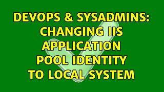 DevOps & SysAdmins Changing IIS application pool identity to local system 2 Solutions