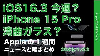 【異例1月新製品の理由】iOS16.3今週？iPhone 15 Proは湾曲エッジ？Appleの１週間・噂とニュースまとめ20230123