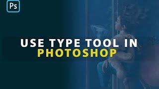 How To Use The Photoshop Type Tool - Photoshop Text Editing