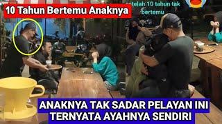 Anak Tak Kenal Ayah Momen Haru Pertemuan Ayah Dan Anak 10 Tahun Merantau Pulang Nyamar Jadi Pelayan