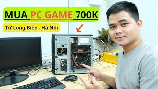 Mua Máy Tính PC GAME Cũ Với Giá 700K Từ Long Biên Hà Nội Anh Em Nhé